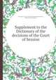 Supplement to the Dictionary of the decisions of the Court of Session, By Scotland. Court of Session, Mungo Ponton Brown, William Maxwell Morison 