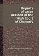 Reports of cases decided in the High Court of Chancery, By Great Britain. Court of Chancery, John Leach, Sir Anthony Hart, Nicholas Simons, Sir Lancelot Shadwell, Sir Richard Torin Kindersley 