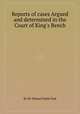 Reports of cases Argued and determined in the Court of King`s Bench, By Sir Edward Hyde East 
