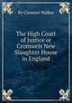 The High Court of Justice or Cromwels New Slaughter House in England, By Clement Walker 