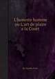 L`honeste homme ou L`art de plaire a la Court, By Nicolбs Faret 