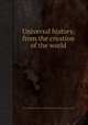 Universal history, from the creation of the world, By Lord Alexander Fraser Tytler Woodhouselee, William Fraser-Tytler 
