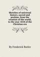 Sketches of universal history, sacred and profane, from the creation of the world, to the year 1818 of the Christian era, By Frederick Butler 
