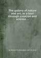 The gallery of nature and art; or a tour through creation and science ..., By Edward Polehampton, John M. Good 
