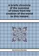 A briefe chronicle of the successe of times from the creation of the world to this instant, By Anthony Munday 