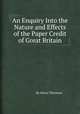 An Enquiry Into the Nature and Effects of the Paper Credit of Great Britain, By Henry Thornton 