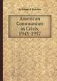 American Communism in Crisis, 1943-1957, By Joseph R. Starobin 