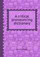 A critical pronouncing dictionary, By John Walker 