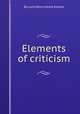 Elements of criticism, By Lord Henry Home Kames 