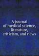 A journal of medical science, literature, criticism, and news, 