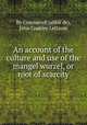 An account of the culture and use of the mangel wurzel, or root of scarcity, By Commerell (abbй de), John Coakley Lettsom 