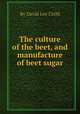 The culture of the beet, and manufacture of beet sugar, By David Lee Child 