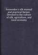 Fessenden`s silk manual and practical farmer. Devoted to the culture of silk, agriculture, and rural economy, 