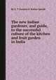 The new Indian gardener, and guide, to the successful culture of the kitchen and fruit garden in India, By G. T. Frederic S. Barlow Speede 