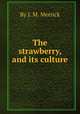 The strawberry, and its culture, By J. M. Merrick 