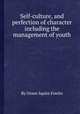 Self-culture, and perfection of character including the management of youth, By Orson Squire Fowler 
