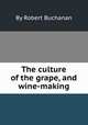 The culture of the grape, and wine-making, By Robert Buchanan 