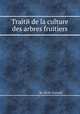 Traitй de la culture des arbres fruitiers, By Th.W. Forsyth 