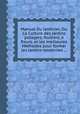 Manual Du Jardinier, Ou La Culture des Jardins potagers, fruitiers, а fleurs, et les meilleures Mйthodes pour former les Jardins modernes ..., 
