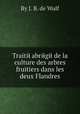 Traitй abrйgй de la culture des arbres fruitiers dans les deux Flandres, By J. B. de Wulf 