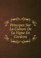 Principes Sur La Culture De La Vigne En Cordons, 