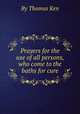 Prayers for the use of all persons, who come to the baths for cure, By Thomas Ken 