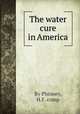 The water cure in America, By Phinney, H.F. comp 