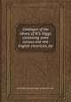 Catalogue of the library of W.S. Higgs, containing some curious and rare English chronicles, etc, By William Simonds Higgs, Sotheby and son 