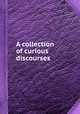 A collection of curious discourses, 