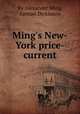 Ming`s New-York price-current, By Alexander Ming, Samuel Dickinson 