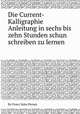 Die Current-Kalligraphie Anleitung in sechs bis zehn Stunden schцn schreiben zu lernen, By Franz Sales Pernat 