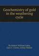 Geochemistry of gold in the weathering cycle, By Hubert William Lakin, Gary C. Curtin, Arthur Hubert 