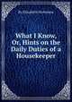 What I Know, Or, Hints on the Daily Duties of a Housekeeper, By Elizabeth Nicholson 