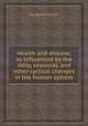 Health and disease, as influenced by the daily, seasonal, and other cyclical changes in the human system, By Edward Smith 