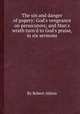 The sin and danger of popery: God`s vengeance on persecutors; and Man`s wrath turn`d to God`s praise, in six sermons, By Robert Atkins 
