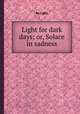 Light for dark days; or, Solace in sadness, By Light 