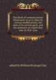 The Book of common prayer illustrated; so as to shew its various modifications; the date of its several parts, and the authority on which they rest, by W.K. Clay, edited by William Keatinge Clay 