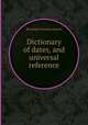 Dictionary of dates, and universal reference, By Joseph Timothy Haydn 