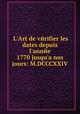 L'Art de verifier les dates depuis l'annee 1770 jusqu'а nos jours: M.DCCCXXIV, By Agricole Joseph Franзois Xavier Pierre Esprit Simon Paul Antoine Fortia d'Urban (marquis de), David Bailie Warden, Maurists 