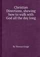 Christian Directions, shewing how to walk with God all the day long, By Thomas Gouge 