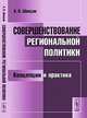 Совершенствование региональной политики. Концепции и практика - 2 изд., А. Н. Швецов 