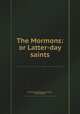 The Mormons: or Latter-day saints, By Charles Mackay, Joseph Smith, Henry Mayhew 