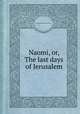 Naomi, or, The last days of Jerusalem, By Mrs. Webb-Peploe (Annie) 