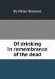 Of drinking in remembrance of the dead, By Peter Browne 