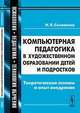 Компьютерная педагогика в художественном образовании детей и подростков: теоретические основы и опыт внедрения, Н. Л. Селиванов 