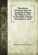 The history of France, from the accession of Henry the Third, in 1574, to the death of Henry the Fourth, in 1610, By Sir Nathaniel William Wraxall 