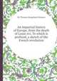 An impartial history of Europe, from the death of Louis xvi. To which is prefixed, a sketch of the French revolution, By Thomas Burgeland Johnson 