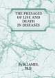 THE PRESAGES OF LIFE AND DEATH IN DISEASES., By R. JAMES, M.D. 