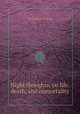 Night thoughts, on life, death, and immortality, By Edward Young 