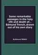 Some remarkable passages in the holy life and death of... Edmund Trench, drawn out of his own diary, By Edmund TRENCH 